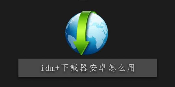 idm+下载器安卓怎么用