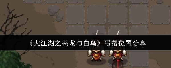 《大江湖之苍龙与白鸟》丐帮位置分享